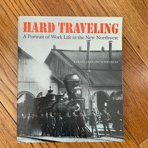 Hard Traveling Portrait of Work Life in the New Northwest by Carlos  Schwantes.